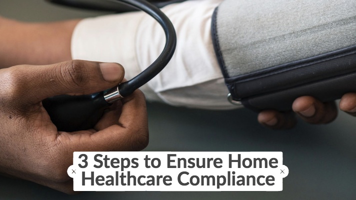 3 Steps to Ensure Home Healthcare Compliance